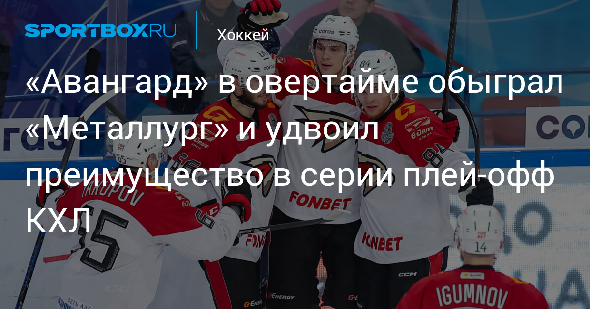 Preview «Авангард» ведёт в серии 2-0, обыграв «Металлург» в овертайме